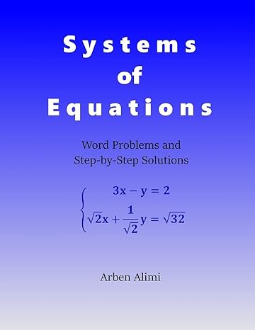 systems of equations word problems and step by step solutions 1st edition arben alimi 1523465344,