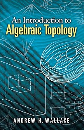 an introduction to algebraic topology 1st edition andrew h wallace 0486457869, 978-0486457864