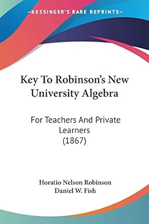 key to robinsons new university algebra for teachers and private learners 1867 1st edition horatio nelson