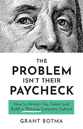 the problem isn t their paycheck how to attract top talent and build a thriving company culture 1st edition