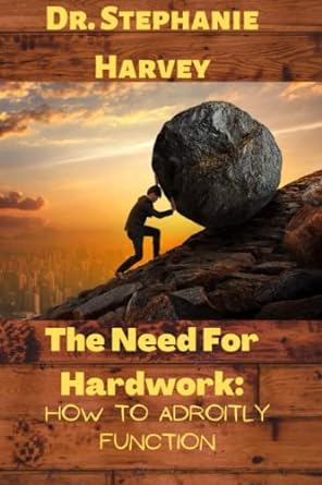 the need for hardwork how to adroitly function 1st edition dr. stephanie harvey 979-8841020387