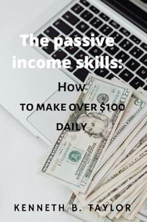 the passive income skills how to make over $100 daily 1st edition kenneth b. taylor 979-8840964200