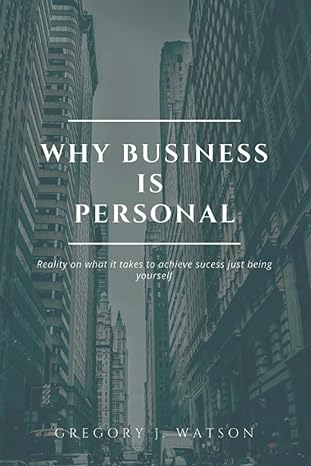 why business is personal reality on what it takes to achieve success just being yourself 1st edition gregory