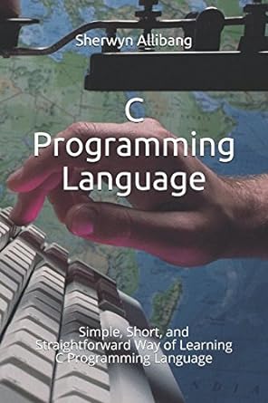 c programming language simple short and straightforward way of learning c programming language 1st edition