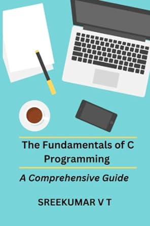 the fundamentals of c programming a comprehensive guide 1st edition sreekumar v t 979-8386673802