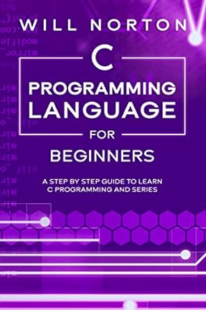 c programming language for beginners a step by step guide to learn c programming and series 1st edition will
