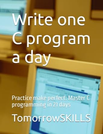 write one c program a day practice make perfect master c programming in 21 days 1st edition tomorrowskills