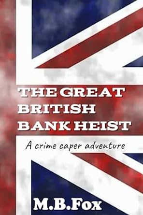 the great british bank heist a crime caper adventure  m b fox 979-8392276264
