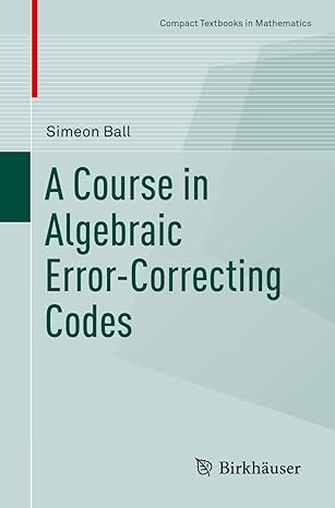 a course in algebraic error correcting codes 1st edition simeon ball 3030411524, 978-3030411527
