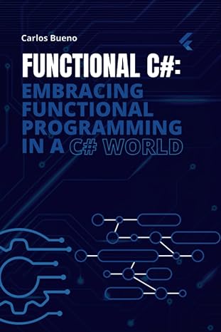 functional c# embracing functional programming in a c# world 1st edition carlos bueno 979-8389783287