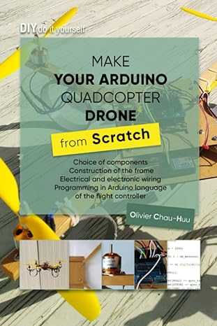 make your arduino quadcopter drone from scratch choice of components construction of the frame electrical and