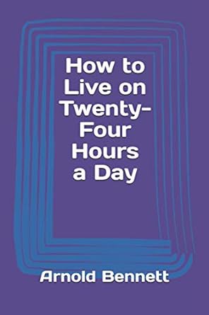 how to live on twenty four hours a day 1st edition arnold bennett 3959402856, 978-3959402859