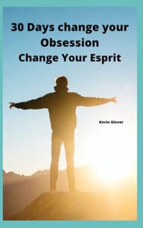30 days change your obsessions change your esprit 1st edition kevin glover 979-8842117659