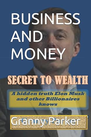 business and money secret to wealth a hidden truth elon musk and other billionaires knows 1st edition granny
