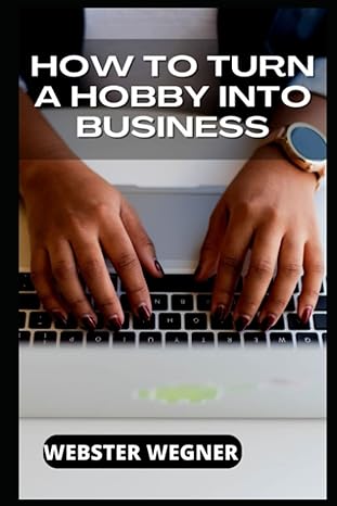 how to turn a hobby into business 1st edition webster wegner 979-8841011279