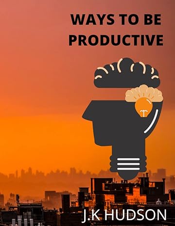 ways to be productive 1st edition j.k hudson 979-8841652557