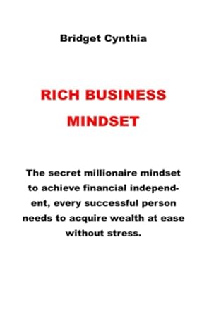 rich business mindset the secret millionaire mindset to achieve financial independent every successful person