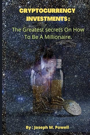 cryptocurrency investments the greatest secrets on how to be a millionaire 1st edition joseph m. powell