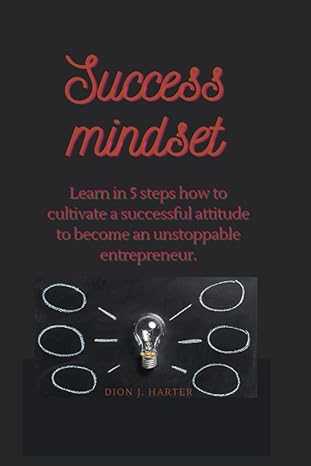 success mindset learn in 5 steps how to cultivate a successful attitude to become an unstoppable entrepreneur