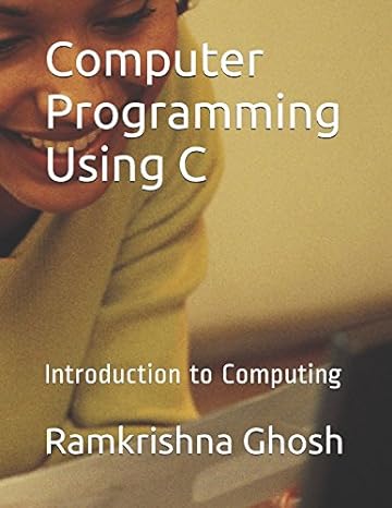 computer programming using c introduction to computing 1st edition ramkrishna ghosh 1520418213, 978-1520418216