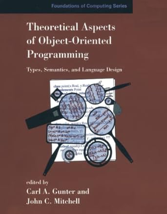 theoretical aspects of object oriented programming types semantics and language design 1st edition carl a.
