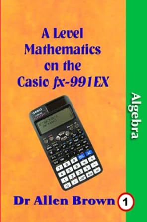 a level mathematics on the casio fx991ex algebra 1st edition dr allen brown 979-8842045310
