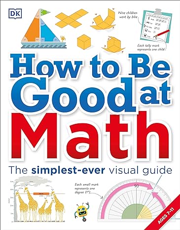 how to be good at math the simplest ever visual guide 1st edition dk 1465435751, 978-1465435750