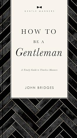 how be a gentleman a timely guide to timeless manners 1st edition john bridges 1401603882, 978-1401603885