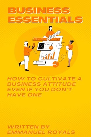 business essentials how to cultivate a business attitude even if you don t have one 1st edition emmanuel
