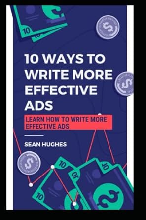 10 ways to write more effective ads learn how to write more effective ads 1st edition sean hughes