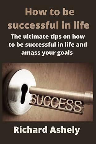 how to be successful in life the ultimate tips on how to be successful in life and amass your goals 1st