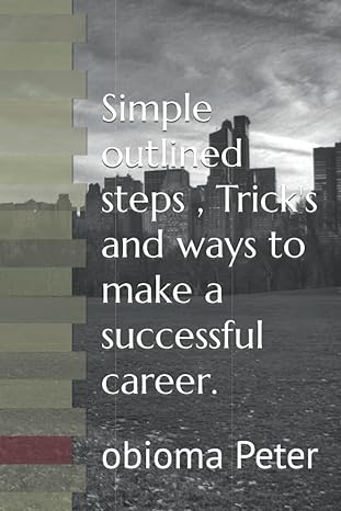 simple outlined steps trick s and ways to make a successful career 1st edition obioma peter 979-8843438067