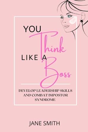 you think like a bost develop leadership skills and combat impostor syndrome jane smith 1st edition jane