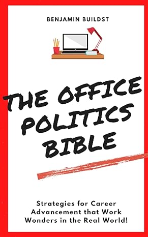 the office politics bible strategies for career advancement that work wonders in the real world 1st edition