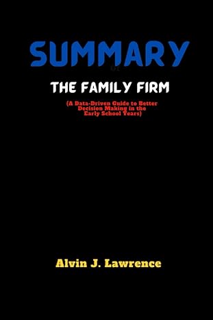 summary of the family firm a data driven guide to better decision making in the early school years 1st