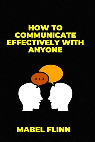 how to communicate effectively to anyone 1st edition mabel flinn 979-8847521031