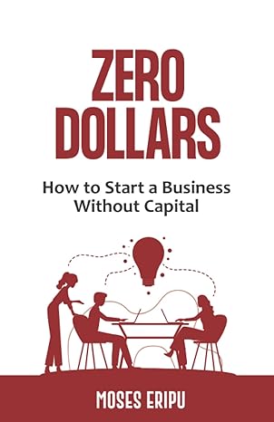 zero dollars how to start a business without capital 1st edition moses eripu 979-8437077108