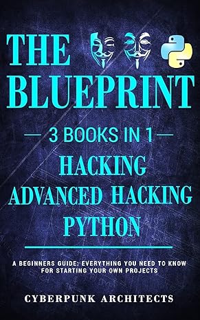the blueprint 3 books in 1 hacking advanced hacking python a beginners guide everything you need to know for