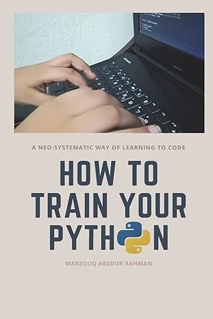 how to train your python 1st edition marzouq abedur rahman 1721591869, 978-1721591862