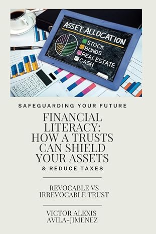 safe guarding your future financial literacy how a trusts can shield your assets and reduce taxes 1st edition