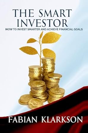 the smart investor how to invest smarter and achieve financial goals 1st edition fabian klarkson