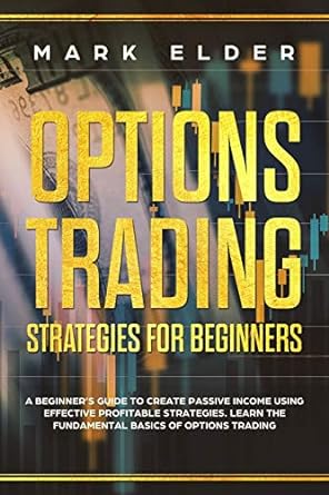 options trading strategies for beginners a beginner s guide to create passive income using effective