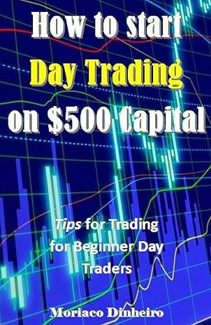 how to start day trading on $500 capital tips for trading for beginner day traders 1st edition moriaco