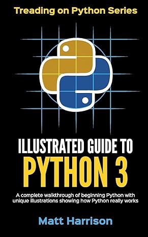 illustrated guide to python 3 a complete walkthrough of beginning python with unique illustrations showing