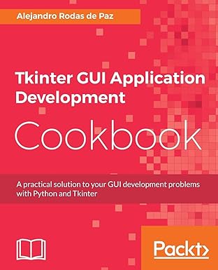 tkinter gui application development cookbook a practical solution to your gui development problems with