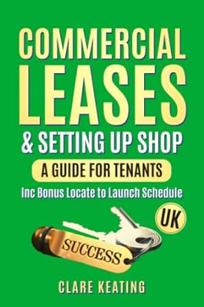 commercial leases and setting up shop a guide for uk tenants 1st edition clare keating 979-8444925713