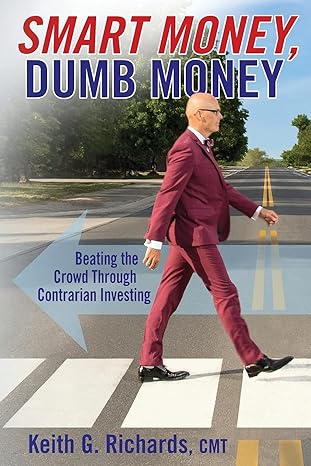 smart money dumb money beating the crowd through contrarian investing 1st edition keith g richards ,daniel