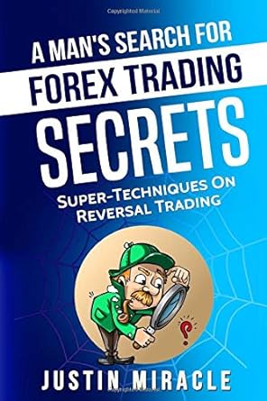 a man s search for forex trading secrets super techniques on reversal trading 1st edition justin miracle