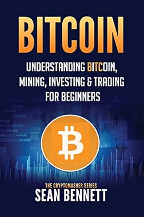bitcoin understanding bitcoin mining investing and trading for beginners 1st edition sean bennett 1979691509,