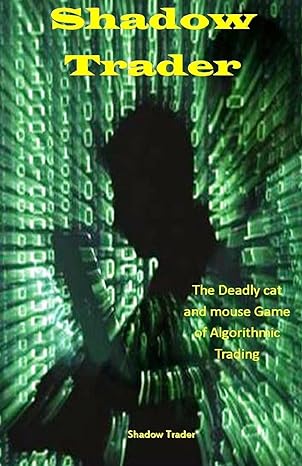 shadow trader the deadly cat and mouse game of algorithmic trading 1st edition shadow trader 1976114004,